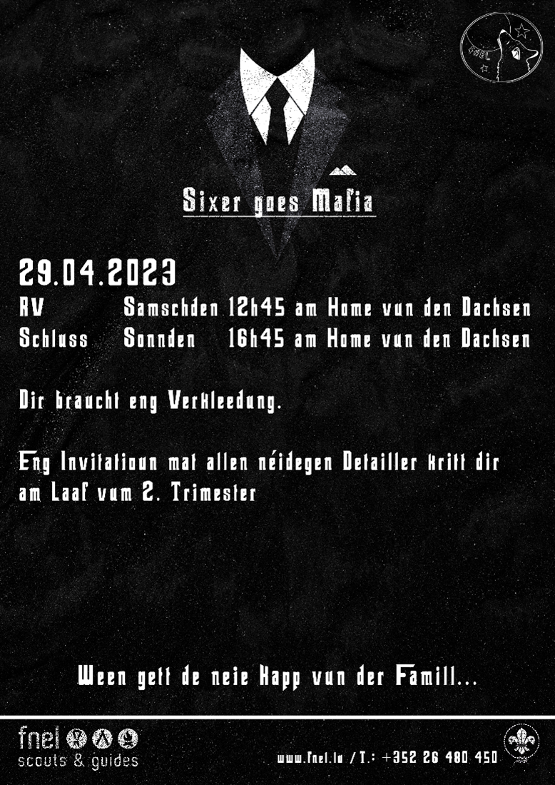 Sixer goes Mafia 29.04.2023 Rendez-vous: Samschden 12:45 am Home vun den Dachsen Schluss: Sonnden 16:45 am Home vun den Dippecher Dachsen Dir braucht eng Verkleedung. Eng Invitatioun mat allen néidegen Detailer kritt dir am Laf vum 2. Trimester. Ween gëtt den neie Kapp vun der Famill…